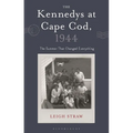 The Kennedys at Cape Cod, 1944: The Summer That Changed Everything