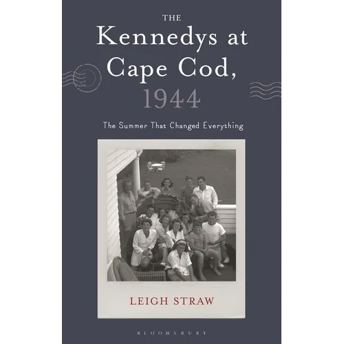 The Kennedys at Cape Cod, 1944: The Summer That Changed Everything
