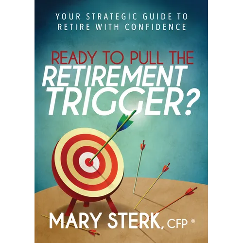 Ready to Pull the Retirement Trigger?: Your Strategic Guide to Retire with Confidence