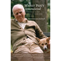 Walker Percy Remembered: A Portrait in the Words of Those Who Knew Him