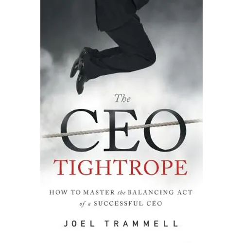 The CEO Tightrope: How to Master the Balancing Act of a Successful CEO