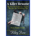 A Killer Resume: The Seven Secret Steps to a Resume That Gets You Hired Every Time