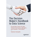 The Decision Maker's Handbook to Data Science: AI and Data Science for Non-Technical Executives, Managers, and Founders