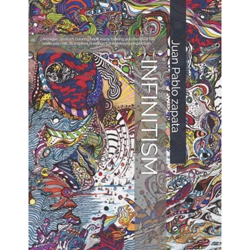 Infinitism: A Very Unique Abstract Coloring Book with 25 Original Drawings Full of Infinite Perpectives.