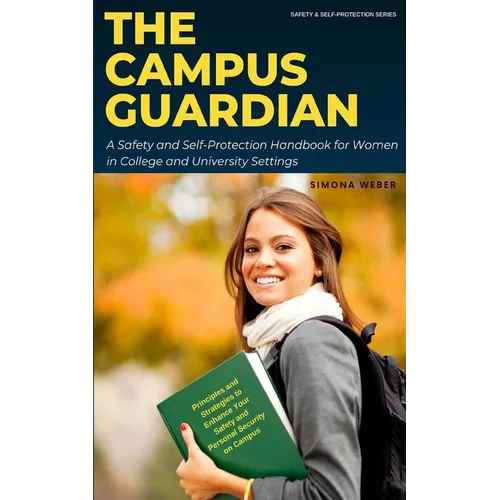 The Campus Guardian: A Safety and Self-Protection Handbook for Women in College and University Settings