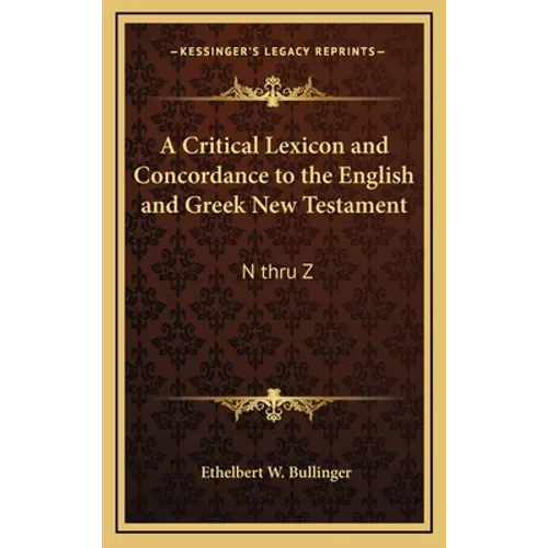A Critical Lexicon and Concordance to the English and Greek New Testament: N thru Z