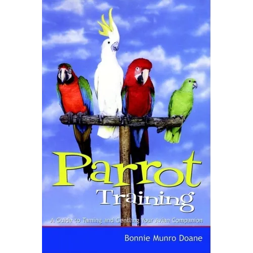 Parrot Training: A Guide to Taming and Gentling Your Avian Companion