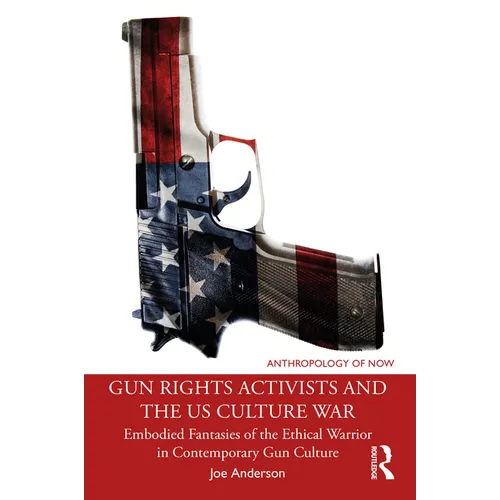 Gun Rights Activists and the US Culture War: Embodied Fantasies of the Ethical Warrior in Contemporary Gun Culture