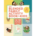The Blended Family Activity Book for Kids: 50 Fun Activities to Help Children Navigate Change