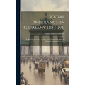 Social Insurance in Germany 1883-1911; its History, Operation, Results and a Comparison With the National Insurance act, 1911