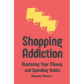 Shopping Addiction: Mastering Your Money and Spending Habits