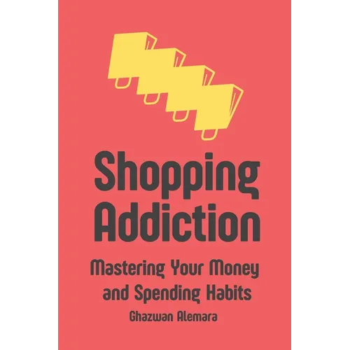 Shopping Addiction: Mastering Your Money and Spending Habits