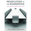 Prosecutors in the Boardroom: Using Criminal Law to Regulate Corporate Conduct
