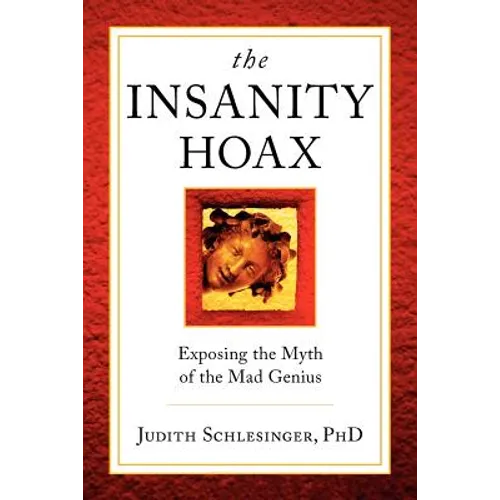 The Insanity Hoax: Exposing the Myth of the Mad Genius