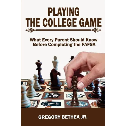 Playing the College Game: What Every Parent Should Know Before Completing the FAFSA
