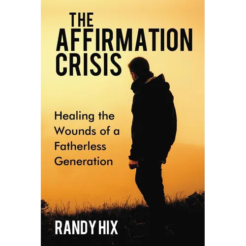 The Affirmation Crisis: Healing the Wounds of a Fatherless Generation