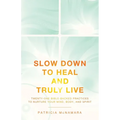 Slow Down to Heal and Truly Live: Twenty-One Bible-Backed Practices to Nurture Your Mind, Body, and Spirit