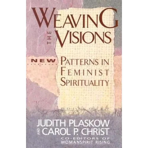 Weaving the Visions: New Patterns in Feminist Spirituality