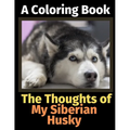 The Thoughts of My Siberian Husky: A Coloring Book