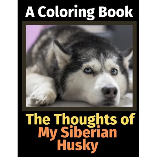 The Thoughts of My Siberian Husky: A Coloring Book