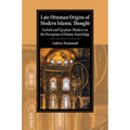 Late Ottoman Origins of Modern Islamic Thought