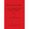 Teotihuacan Art Abroad, Part i: A study of metropolitan style and provincial transformation in incensario workshops
