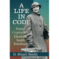 A Life in Code: Pioneer Cryptanalyst Elizebeth Smith Friedman