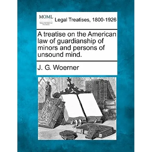 A treatise on the American law of guardianship of minors and persons of unsound mind.