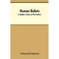 Human Bullets: A Soldier's Story of Port Arthur