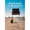 Roughing it in Africa (Novel Edition): Roots, Roads, and Revelations