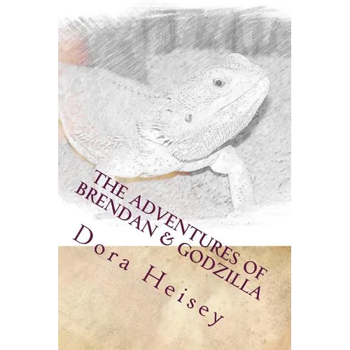The Adventures of Brendan & Godzilla: Stories about a little boy and his pet bearded dragon