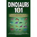 Dinosaurs 101: What Everyone Should Know about Dinosaur Anatomy, Ecology, Evolution, and More