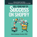 Sell Your Way to Success on Shopify: How to Create Your Store, Showcase Your Products, and Increase Your Sales