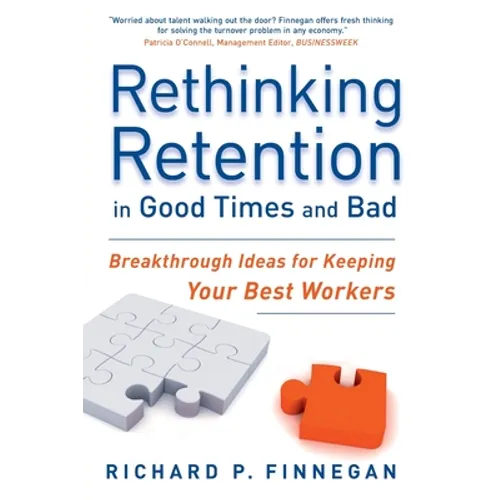 Rethinking Retention in Good Times and Bad: Breakthrough Ideas for Keeping Your Best Workers