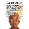 We Deserve Better: Reshaping the Narrative for Black and Brown People Changing Our Today for A Better Tomorrow