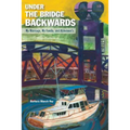 Under the Bridge Backwards: My Marriage, My Family, and Alzheimer's