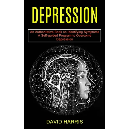 Depression: A Self-guided Program to Overcome Depression (An Authoritative Book on Identifying Symptoms)