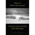 Where Is Abbas Kiarostami?: Toward a Postcolonial Film-Philosophy