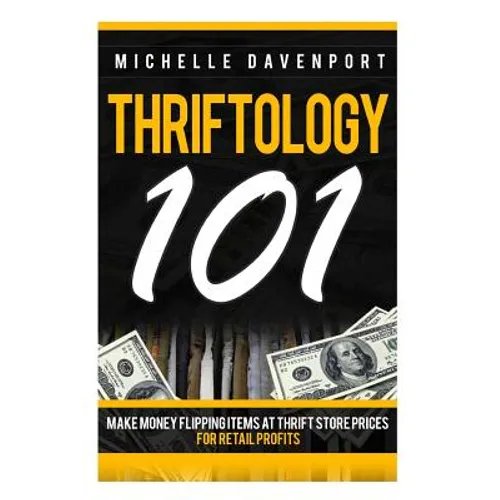 Thriftology 101: Make Money Flipping Items At Thrift Store Prices For Retail Profits