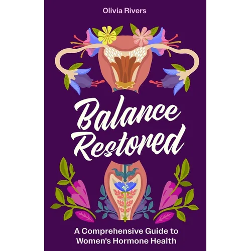 Balance Restored: A Comprehensive Guide to Women's Hormone Health