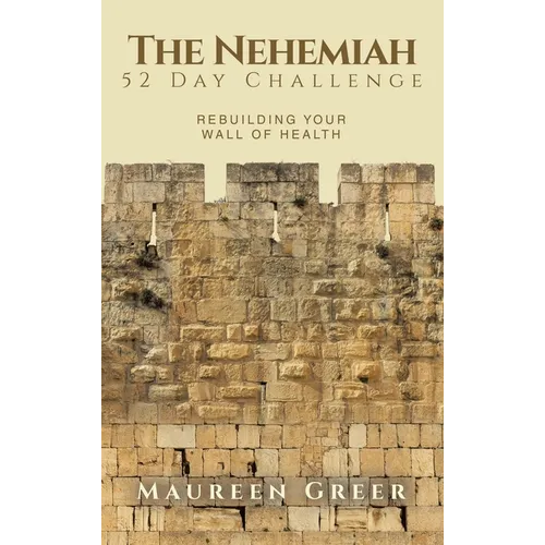 The Nehemiah 52 Day Challenge: Rebuilding Your Wall of Health