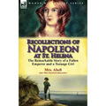Recollections of Napoleon at St. Helena: The Remarkable Story of a Fallen Emperor and a Teenage Girl