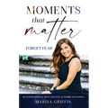 Moments That Matter: Forget Fear