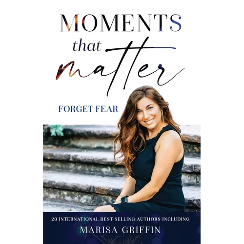 Moments That Matter: Forget Fear
