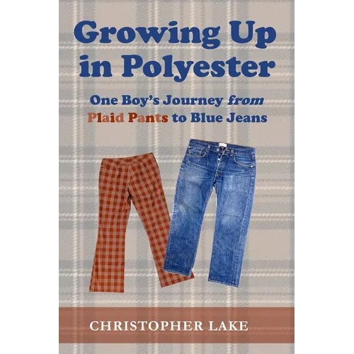 Growing Up in Polyester: One Boy's Journey from Plaid Pants to Blue Jeans