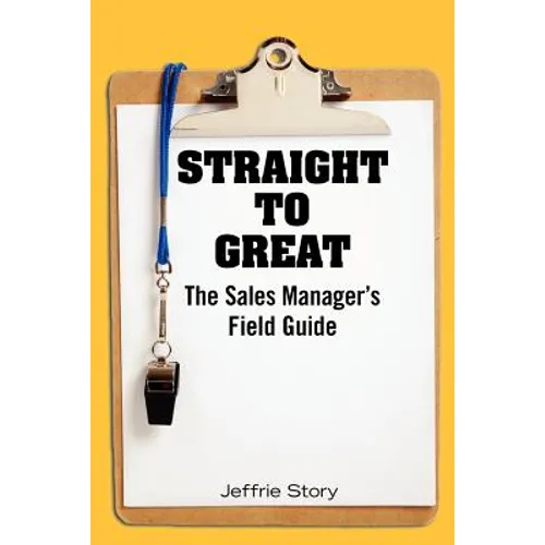 Straight to Great: The Sales Manager's Field Guide