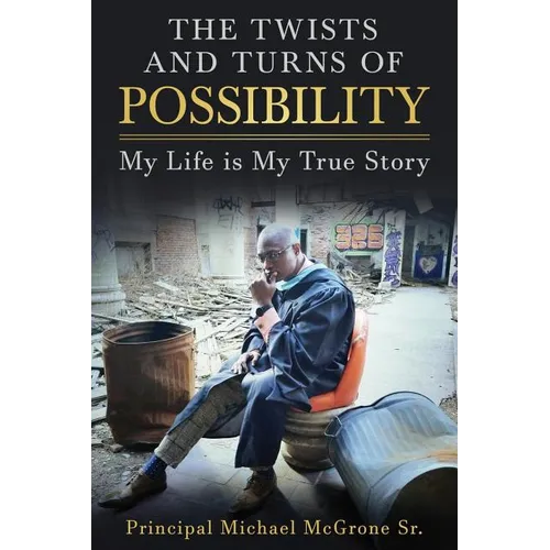 The Twists & Turns of Possibility: My Life is My True Story