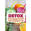 Detox: 30 Cleansing Recipes For A Renewed You: A Drink A Day To Keep The Doctor Away, Boost Metabolism, Lose Weight, Look And Feel Great