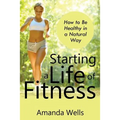 Starting a Life of Fitness: How to Be Healthy in a Natural Way