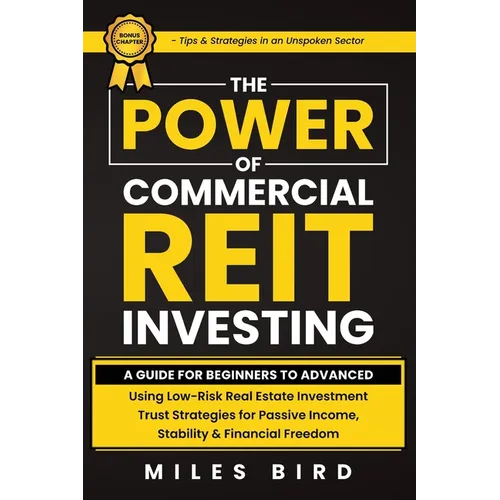 The POWER of Commercial REIT Investing: A Guide for Beginners to Advanced Using Low-Risk REIT Investment Strategies for Passive Income, Stability & Fi